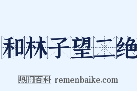 和林子望二绝是什么意思的图片